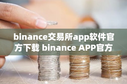 binance交易所app软件官方下载 binance APP官方下载教程