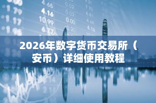2026年数字货币交易所（安币）详细使用教程