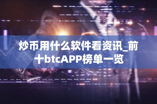 炒币用什么软件看资讯_前十btcAPP榜单一览