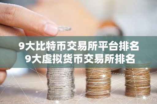 9大比特币交易所平台排名 9大虚拟货币交易所排名