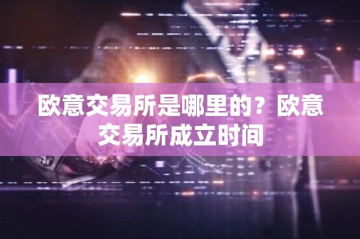 欧意交易所是哪里的？欧意交易所成立时间