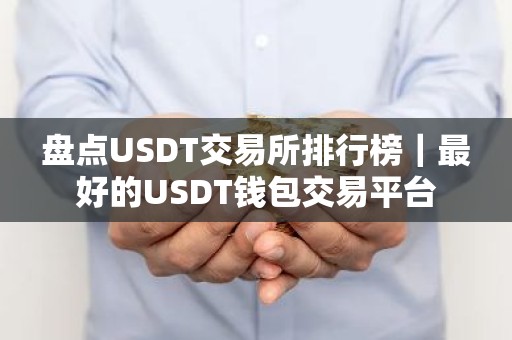 盘点USDT交易所排行榜｜最好的USDT钱包交易平台