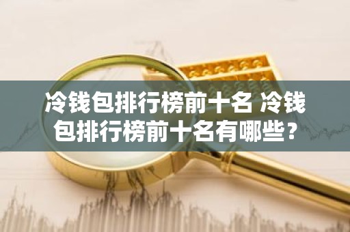 冷钱包排行榜前十名 冷钱包排行榜前十名有哪些？