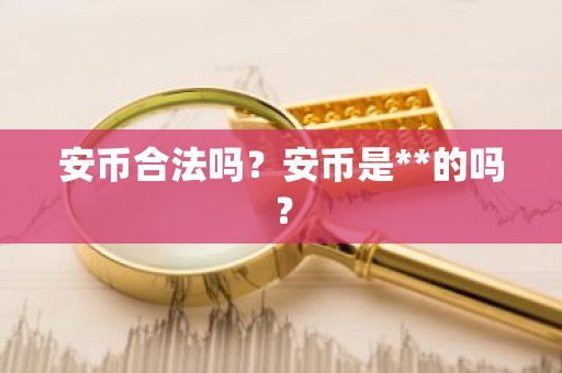安币合法吗？安币是**的吗？