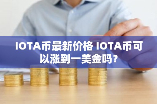 IOTA币最新价格 IOTA币可以涨到一美金吗？