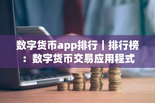 数字货币app排行｜排行榜：数字货币交易应用程式