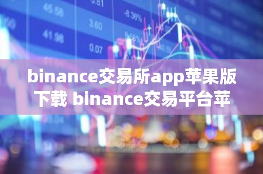 binance交易所app苹果版下载 binance交易平台苹果版下载教程