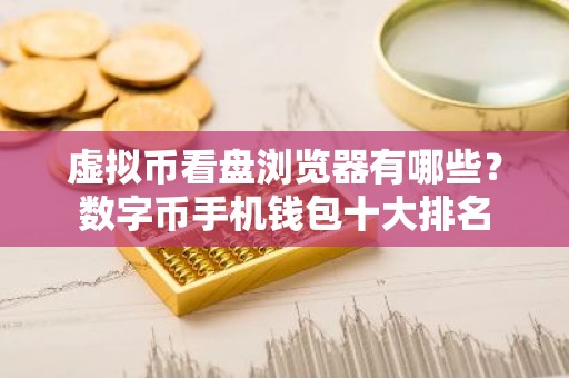 虚拟币看盘浏览器有哪些？数字币手机钱包十大排名