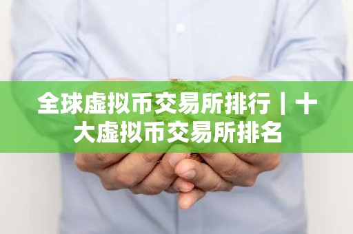 全球虚拟币交易所排行｜十大虚拟币交易所排名
