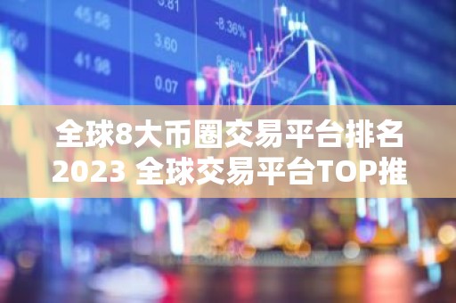 全球8大币圈交易平台排名2023 全球交易平台TOP推荐