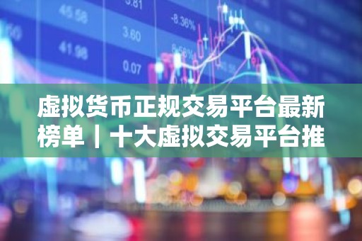 虚拟货币正规交易平台最新榜单｜十大虚拟交易平台推荐