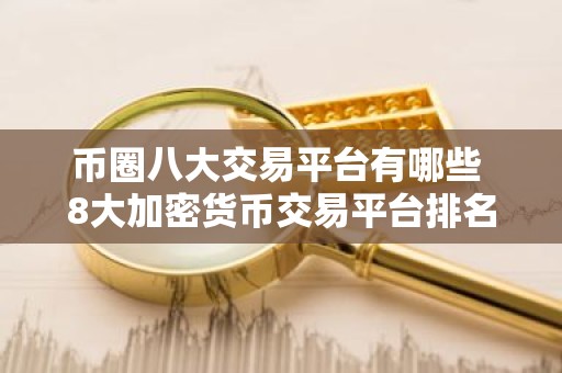 币圈八大交易平台有哪些 8大加密货币交易平台排名