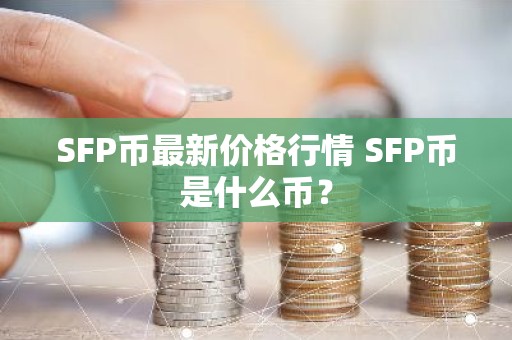 SFP币最新价格行情 SFP币是什么币？
