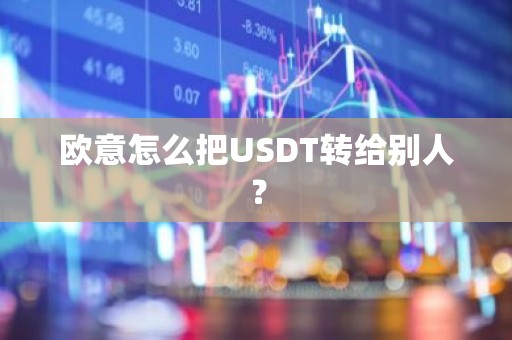 欧意怎么把USDT转给别人？