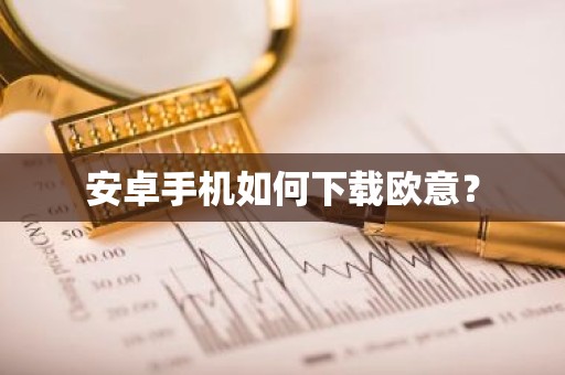 安卓手机如何下载欧意？