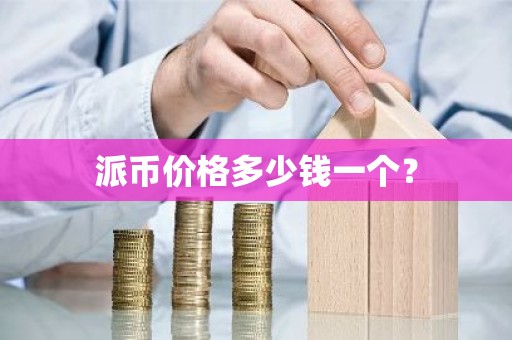派币价格多少钱一个？