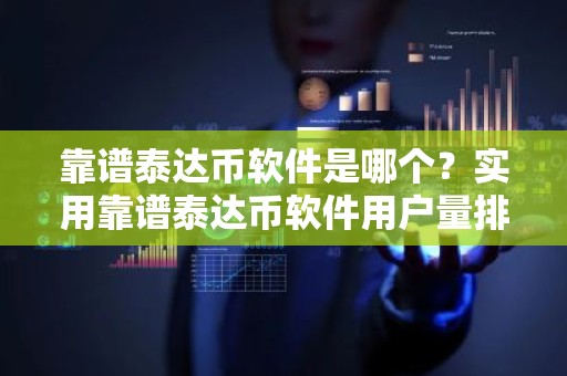 靠谱泰达币软件是哪个？实用靠谱泰达币软件用户量排名