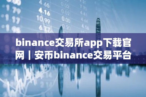binance交易所app下载官网｜安币binance交易平台App下载教程