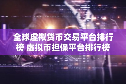 全球虚拟货币交易平台排行榜 虚拟币担保平台排行榜