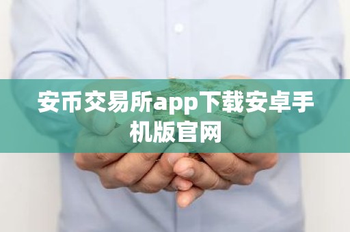 安币交易所app下载安卓手机版官网