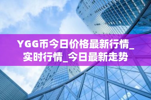 YGG币今日价格最新行情_实时行情_今日最新走势