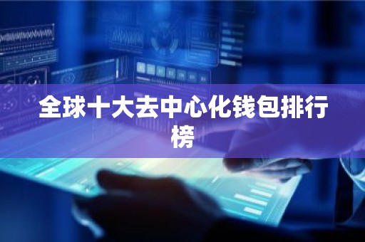 全球十大去中心化钱包排行榜