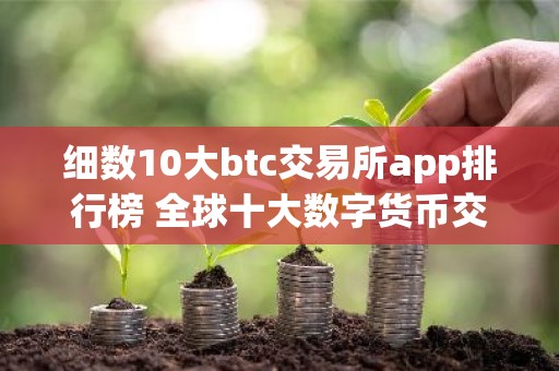 细数10大btc交易所app排行榜 全球十大数字货币交易所排名