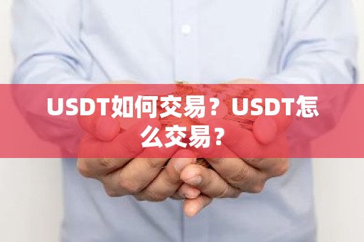USDT如何交易？USDT怎么交易？