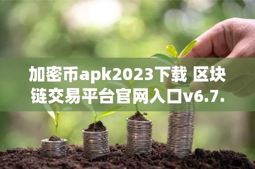 加密币apk2023下载 区块链交易平台官网入口v6.7.0