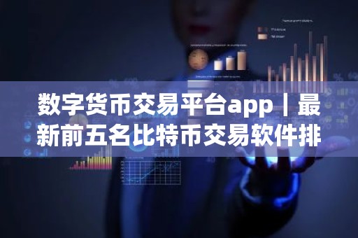 数字货币交易平台app｜最新前五名比特币交易软件排名汇总
