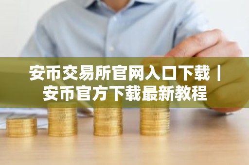 安币交易所官网入口下载｜安币官方下载最新教程