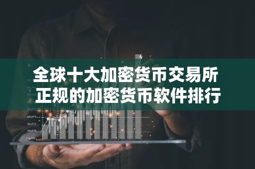 全球十大加密货币交易所 正规的加密货币软件排行