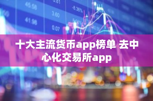 十大主流货币app榜单 去中心化交易所app