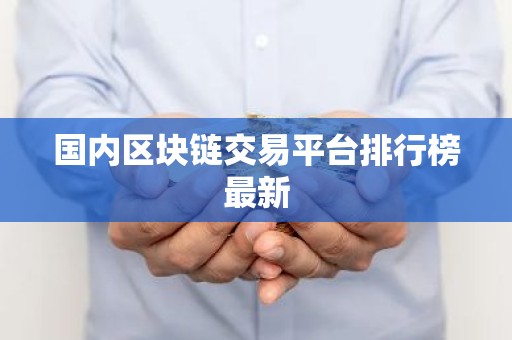 国内区块链交易平台排行榜最新
