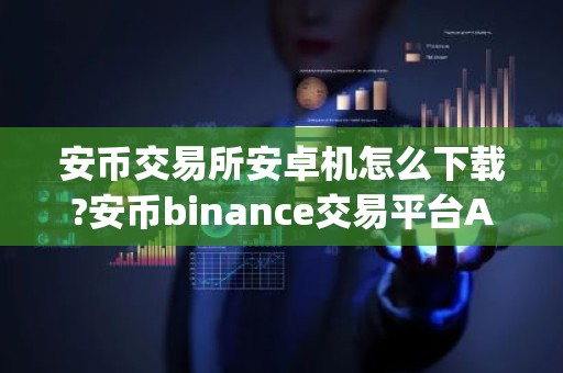 安币交易所安卓机怎么下载?安币binance交易平台App下载教程