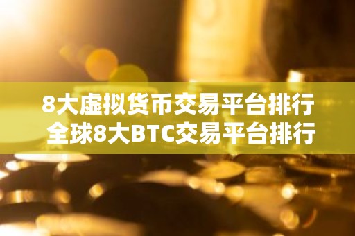 8大虚拟货币交易平台排行 全球8大BTC交易平台排行榜