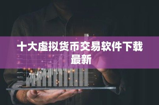 十大虚拟货币交易软件下载 最新