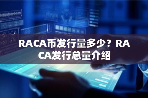 RACA币发行量多少？RACA发行总量介绍