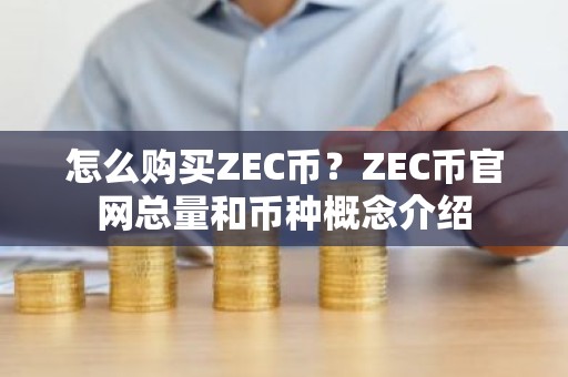 怎么购买ZEC币？ZEC币官网总量和币种概念介绍