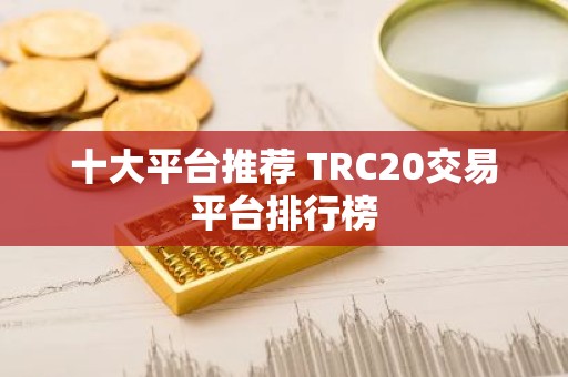 十大平台推荐 TRC20交易平台排行榜