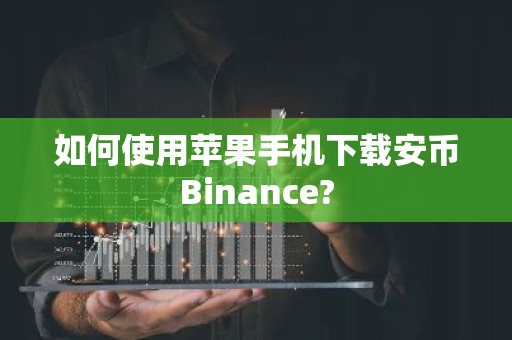 如何使用苹果手机下载安币Binance?