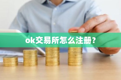 ok交易所怎么注册？