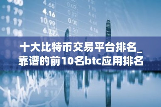 十大比特币交易平台排名_靠谱的前10名btc应用排名合集2026