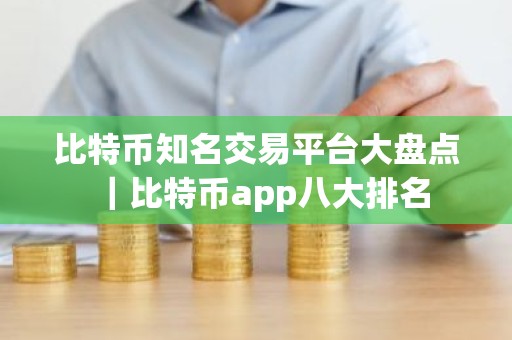 比特币知名交易平台大盘点｜比特币app八大排名