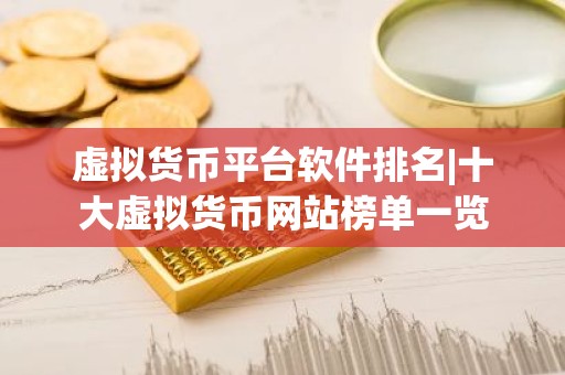 虚拟货币平台软件排名|十大虚拟货币网站榜单一览