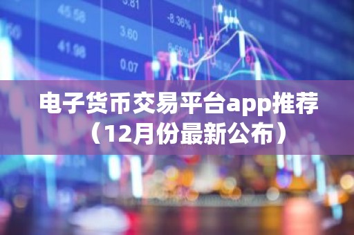 电子货币交易平台app推荐（12月份最新公布）