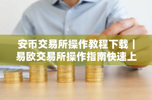 安币交易所操作教程下载｜易欧交易所操作指南快速上手