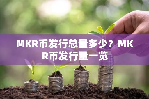 MKR币发行总量多少？MKR币发行量一览