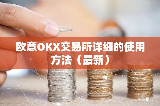 欧意OKX交易所详细的使用方法（最新）
