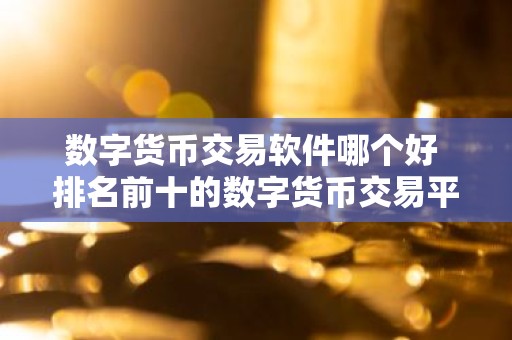 数字货币交易软件哪个好 排名前十的数字货币交易平台